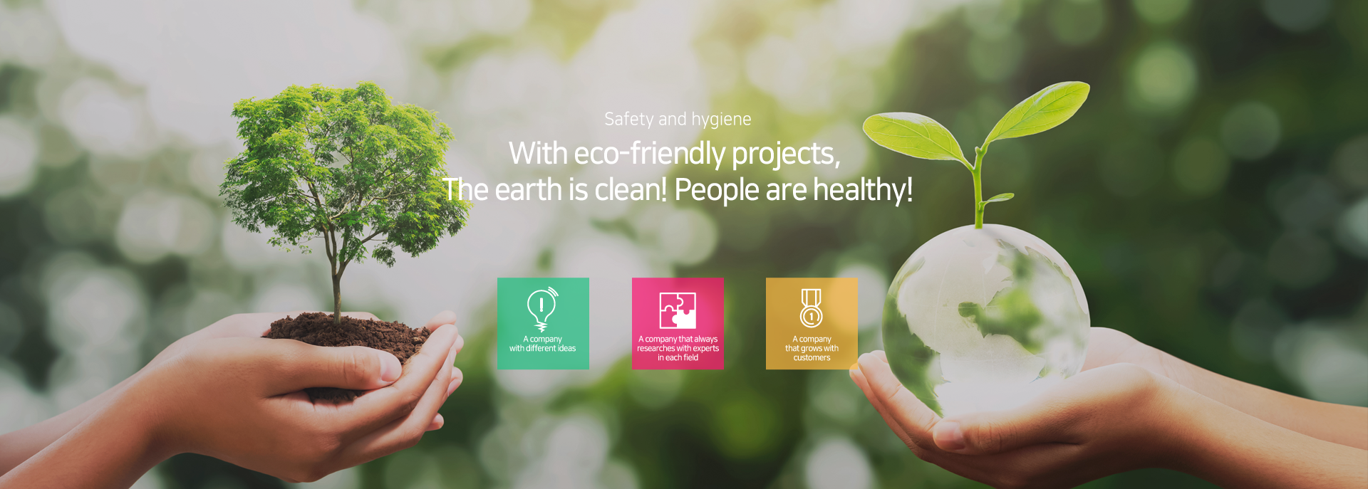 Safety and Hygiene - With eco-friendly projects, The earth is clean! People are healthy!