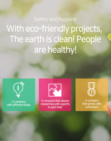 Safety and Hygiene - With eco-friendly projects, The earth is clean! People are healthy!